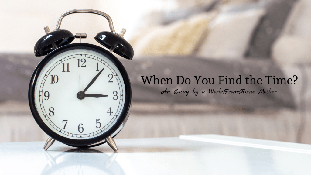 When Do You Find the Time? An Essay by a Work-From-Home&nbsp;Mother