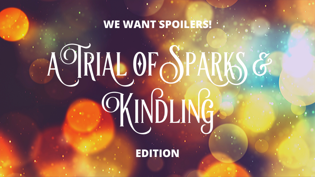 We Want Spoilers! A Trial of Sparks & Kindling&nbsp;Edition