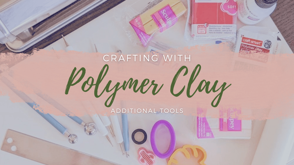 Crafting with Polymer Clay – Additional Tools (Part&nbsp;2)