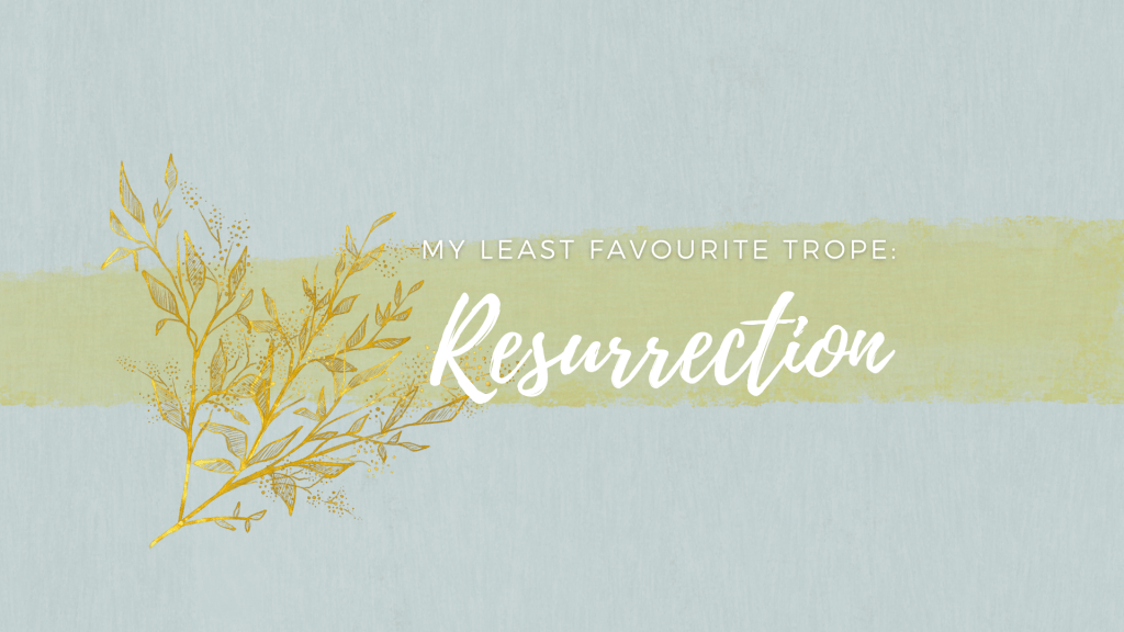 My Least Favourite Trope:&nbsp;Resurrection